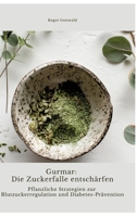 Gurmar: Die Zuckerfalle entschärfen: Pflanzliche Strategien zur Blutzuckerregulation und Diabetes-Prävention (German Edition) 3384361075 Book Cover