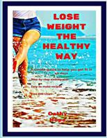 Lose Weight the Healthy Way: A Simple Guide to Help You Get Fit in 40 Days 1985777606 Book Cover