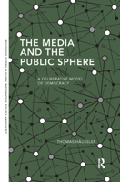 The Media and the Public Sphere: A Deliberative Model of Democracy 0367371693 Book Cover
