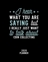 I Hear What You Are Saying I Really Just Want To Talk About Coin Collecting 2020 Planner: Coin Collecting Fan 2020 Calendar, Funny Design, 2020 ... Christmas Gift for Coin Collecting Lover 1674877641 Book Cover