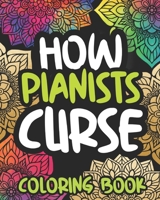 How Pianists Curse: Swearing Coloring Book For Adults, Funny Piano Lovers Gift Idea For Men Or Women B08N5TP2TD Book Cover