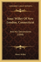 Isaac Willey Of New London, Connecticut: And His Descendants (1888) 1166969924 Book Cover