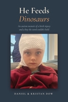 He Feeds Dinosaurs: An Autism Memoir of a Birth Injury and a Boy the Word Couldn't Hold B0H9Z8S6PH Book Cover