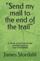 "Send my mail to the end of the trail": Short stories from an Iowa Grandfather 1505341221 Book Cover