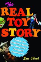 The Real Toy Story: Inside the Ruthless Battle for America's Youngest Consumers 0743247655 Book Cover