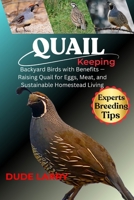 QUAIL KEEPING: Backyard Birds with Benefits — Raising Quail for Eggs, Meat, and Sustainable Homestead Living B0FHHNM4SK Book Cover