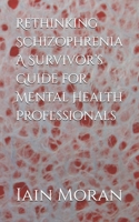 Rethinking Schizophrenia A Survivor’s Guide for Mental Health Professionals B0DWNLYKZJ Book Cover