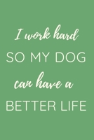 I work hard so my Dog can have a better life. 1677587660 Book Cover