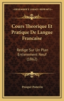 Cours Theorique Et Pratique De Langue Francaise: Redige Sur Un Plan Entierement Neuf (1862) 1168133483 Book Cover