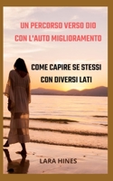 UN PERCORSO VERSO DIO CON L'AUTO MIGLIORAMENTO: COME CAPIRE SE STESSI CON DIVERSI LATI B0BL2TVMC6 Book Cover