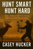 Hunt Hard, Hunt Smart: Real-World Tactics For the American Outdoorsman B0FJ1V5Z86 Book Cover