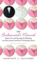 The Bridesmaid's Manual: Make it To and Through the Wedding with Your Sanity (and Your Friendship) Intact 042526436X Book Cover