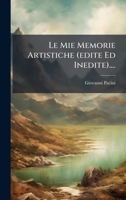 Le Mie Memorie Artistiche (edite Ed Inedite).... (Italian Edition) 1024566870 Book Cover