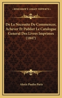 de La Necessite de Commencer, Achever Et Publier Le Catalogue General 1120413672 Book Cover