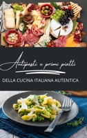 Antipasti e primi piatti della cucina italiana autentica: 2 libri in 1 (Italian Edition) B0CMLJLXPB Book Cover