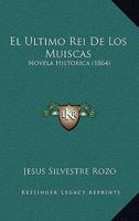 El Ultimo Rei De Los Muiscas: Novela Historica (1864) 1149061170 Book Cover