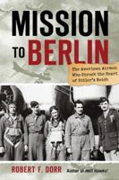 Mission to Berlin: The American Airmen Who Struck the Heart of Hitler's Reich 0760338981 Book Cover