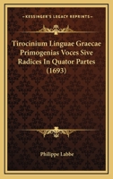 Tirocinium Linguae Graecae Primogenias Voces Sive Radices In Quator Partes (1693) 1120943892 Book Cover