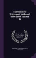 The Complete Writings of Nathaniel Hawthorne, Volume 21 134089209X Book Cover