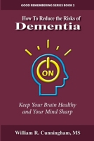 How to Reduce the Risks of Dementia: Keep Your Brain Healthy and Your Mind Sharp 1105943135 Book Cover