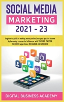 Social Media Marketing 2021-23: Beginner's guide to making money online Start your passive income by becoming a successful influencer with YOUTUBE, TWITTER, FACEBOOK algorithms, INSTAGRAM AND LINKEDIN 1802640169 Book Cover