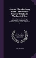 Journal Of An Embassy From The Governor General Of India To The Court Of Ava: With An Appendix, Containing A Description Of Fossil Remains, By Professor Buckland And Mr. Clift, Volume 2 1348001658 Book Cover