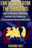 Emerging from the Shadows: Steps to Recognize, Understand, and Heal from Gaslighting: A Comprehensive Recovery Workbook 1803426004 Book Cover