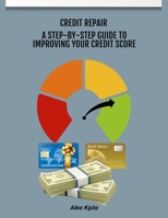 Credit Repair: A Step-By-Step Guide to Improving Your Credit Score B0BT6Y6NLB Book Cover