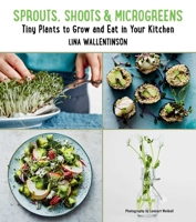 Sprouts, Shoots, and Microgreens: Tiny Plants to Grow and Eat in Your Kitchen 1510763139 Book Cover