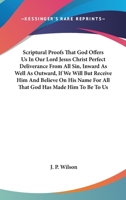 Scriptural Proofs That God Offers Us In Our Lord Jesus Christ Perfect Deliverance From All Sin, Inward As Well As Outward, If We Will But Receive Him ... For All That God Has Made Him To Be To Us 3337259448 Book Cover