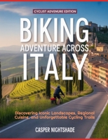 BIKING ADVENTURE ACROSS ITALY: DISCOVERING ICONIC LANDSCAPES, REGIONAL CUISINE, AND UNFORGETTABLE CYCLING TRAILS B0G6BGTJ1B Book Cover