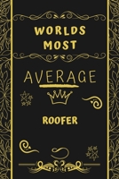 Worlds Most Average Roofer: Perfect Gag Gift For An Average Roofer Who Deserves This Award! | Blank Lined Notebook Journal | 120 Pages 6 x 9 Format | Office | Birthday | Christmas | Xmas 1677231386 Book Cover