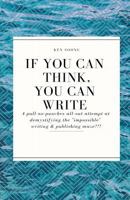 If You Can Think You Can Write: A pull-no-punches all-out attempt at demystifying the ‘impossible’ writing & publishing maze! 1727328280 Book Cover