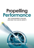 Propelling Performance: Why your business is stalling and what you can do about it 1922391212 Book Cover