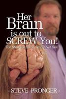 Her Brain Is Out To Screw You!: The Men's Guide To Sex or Not Sex 1499229313 Book Cover