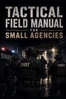 Tactical Field Manual for Small Agencies: Operations, Planning, and Survival for Small and Mid-Size Departments B0H6R6RDBS Book Cover