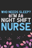 Who Needs Sleep? I'm A Night Shift Nurse: Night Shift Nurse Gifts Journal Notebook - Nightshift Nurse Journal Gifts - Nightshift Nurse Gifts for Women - Gifts Idea for Nightshift Nurse Journal. 6 x 9 1671712234 Book Cover