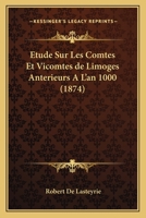 Etude Sur Les Comtes Et Vicomtes de Limoges Anterieurs A L'an 1000 (1874) 1120443202 Book Cover