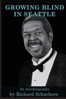 Growing Blind in Seattle: An Autobiography by Richard Schachere 0976109921 Book Cover