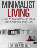 Minimalist Living: How to Declutter, Simplify and Organize Your Life 1501017780 Book Cover
