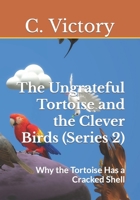The Ungrateful Tortoise and the Clever Birds (Series 2): Why the Tortoise Has a Cracked Shell B0CK3VTS85 Book Cover