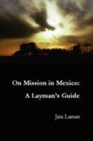 On Mission in Mexico: A Layman's Guide 0578003899 Book Cover