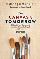 The Canvas of Tomorrow - Study Guide: Nehemiah and the story of one church in a challenged neighborhood 1954089759 Book Cover