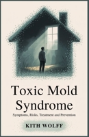 Toxic Mold Syndrome: Symptoms, Risks, Treatment, and Prevention B0FFMZLQGY Book Cover