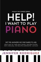 Help! I Want to Play Piano: Get the Answers No One Dares Asks - When to Quit, Do I Really Need a Teacher, What about YouTube, What's Instant Play, What ... more! 1536933716 Book Cover
