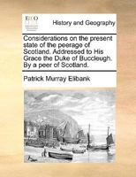 Considerations on the present state of the peerage of Scotland. Addressed to His Grace the Duke of Buccleugh. By a peer of Scotland. 1170379591 Book Cover