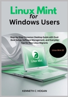 Linux Mint for Windows Users: Step-by-Step Cinnamon Desktop Guide with Dual-Boot Setup, Software Management, and Everyday Tips for New Linux Migrants — Updated for Linux Mint 22 (Linux distros) B0FN8GFP97 Book Cover