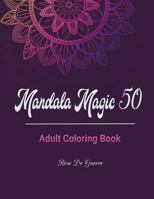 Mandala Magic 50: Adult Coloring Book with 50 Beautiful Stress Relieving Mandalas for you to color. 1792806418 Book Cover