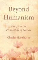 Beyond Humanism: Essays in the Philosophy of Nature 1532640307 Book Cover