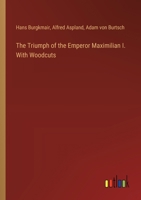 The Triumph of the Emperor Maximilian I. With Woodcuts 338538916X Book Cover